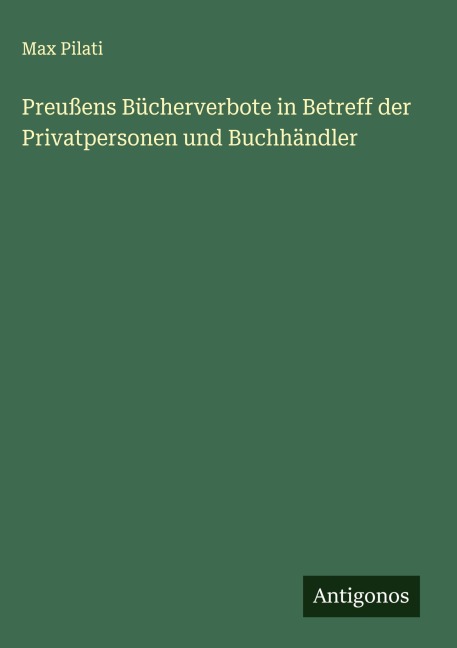 Preußens Bücherverbote in Betreff der Privatpersonen und Buchhändler - Max Pilati