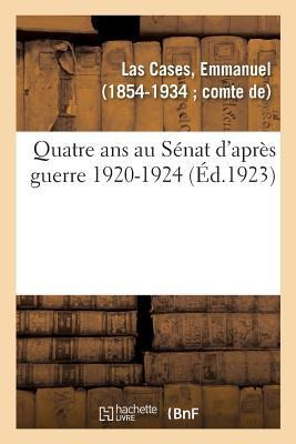 Quatre ANS Au Sénat d'Après Guerre 1920-1924 - Emmanuel Las Cases