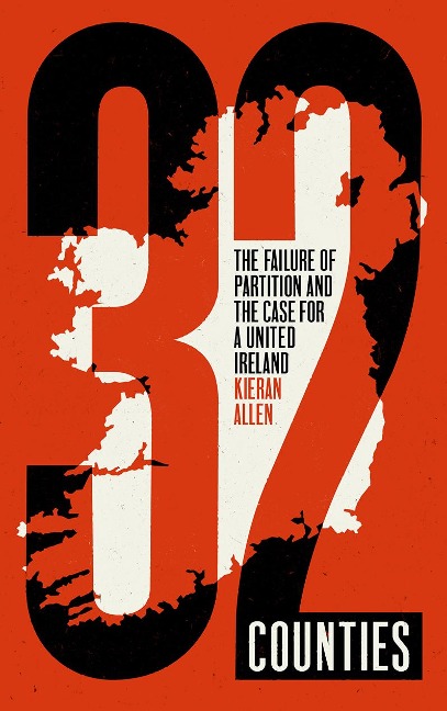 32 Counties: The Failure of Partition and the Case for a United Ireland - Kieran Allen