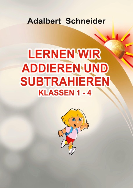 LERNEN WIR ADDIEREN UND SUBTRAHIEREN  KLASSEN  1 - 4 - Adalbert Schneider