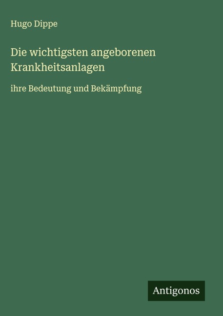 Die wichtigsten angeborenen Krankheitsanlagen - Hugo Dippe