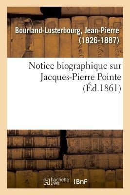 Notice Biographique Sur Jacques-Pierre Pointe - Bourland-Lusterbourg-J