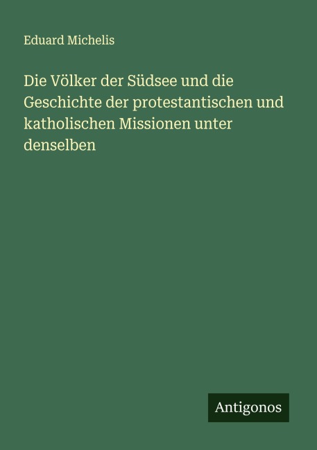 Die Völker der Südsee und die Geschichte der protestantischen und katholischen Missionen unter denselben - Eduard Michelis