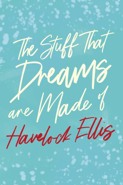 The Stuff That Dreams are Made of - Havelock Ellis