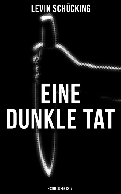 Eine dunkle Tat (Historischer Krimi) - Levin Schücking