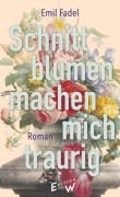 Cover-Bild zum Titel 'Schnittblumen machen mich traurig' von 'Emil Fadel'