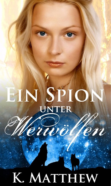 Ein Spion unter Werwölfen (Die Werwolf Saga) - K. Matthew