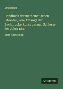Cover-Bild zum Titel 'Handbuch der mathematischen Literatur, vom Anfange der Buchdruckerkunst bis zum Schlusse des Jahrs 1830' von 'Ignaz Rogg'