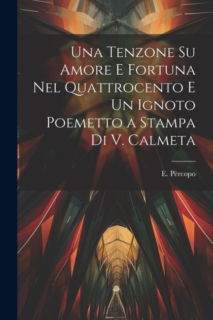 Una tenzone su amore e fortuna nel quattrocento e Un ignoto poemetto a stampa di V. Calmeta - E. Pèrcopo