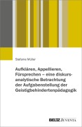 Cover-Bild zum Titel 'Aufklären, Appellieren, Fürsprechen - eine diskursanalytische Betrachtung der Aufgabenstellung der Geistigbehindertenpädagogik' von 'Stefanie Müller'