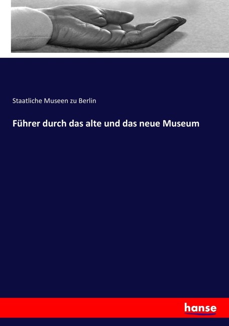 Führer durch das alte und das neue Museum - Staatliche Museen Zu Berlin