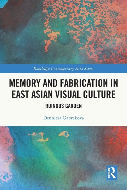 Memory and Fabrication in East Asian Visual Culture - Dennitza Gabrakova