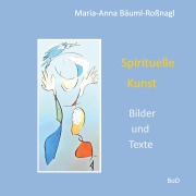 Cover-Bild zum Titel 'Spirituelle Kunst' von 'Maria-Anna Bäuml-Roßnagl'
