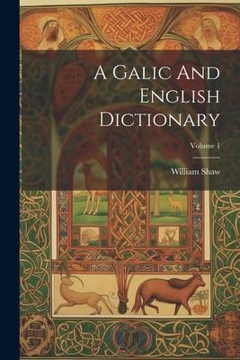 A Galic And English Dictionary; Volume 1 - William Shaw
