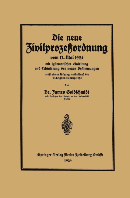 Die neue Zivilprozeßordnung vom 13. Mai 1924 mit systematischer Einleitung und Erläuterung der neuen Bestimmungen - James Goldschmidt