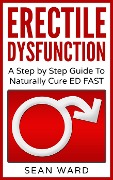 Cover-Bild zum Titel 'Erectile Dysfunction: A Step by Step Guide To Naturally Cure ED FAST' von 'Sean Ward'
