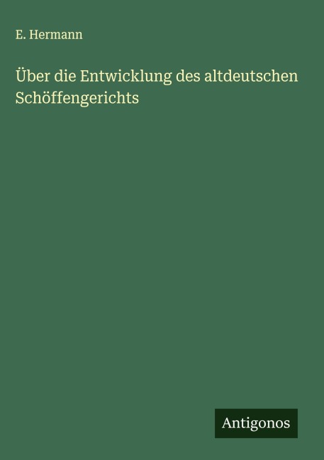 Über die Entwicklung des altdeutschen Schöffengerichts - E. Hermann