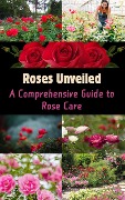 Roses Unveiled : A Comprehensive Guide to Rose Care - Ruchini Kaushalya