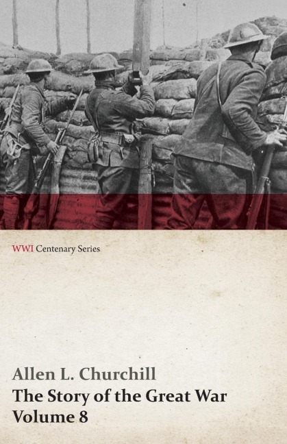 The Story of the Great War, Volume 8 - Victory with the Allies, Armistice ¿ Peace Congress, Canada's War Organizations and Vast War Industries, Canadian Battles Overseas (WWI Centenary Series) - Allen L. Churchill, Francis Trevelyan Miller