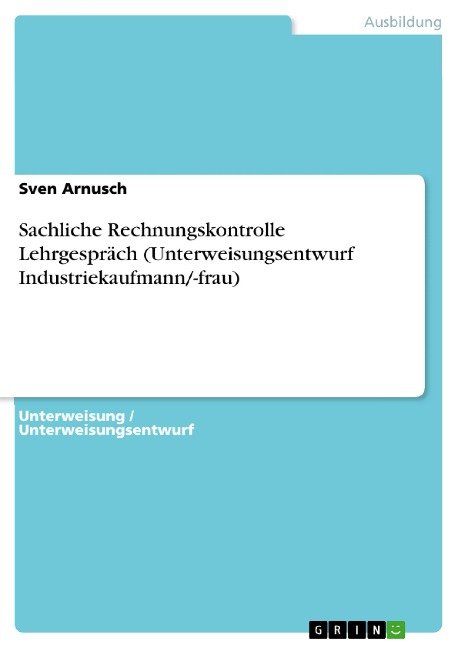 Sachliche Rechnungskontrolle Lehrgespräch (Unterweisungsentwurf Industriekaufmann/-frau) - Sven Arnusch