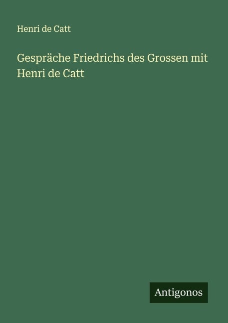Gespräche Friedrichs des Grossen mit Henri de Catt - Henri De Catt