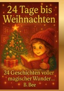 Cover-Bild zum Titel '24 Tage bis Weihnachten - 24 Geschichten voller magischer Wunder' von 'B. Bee'