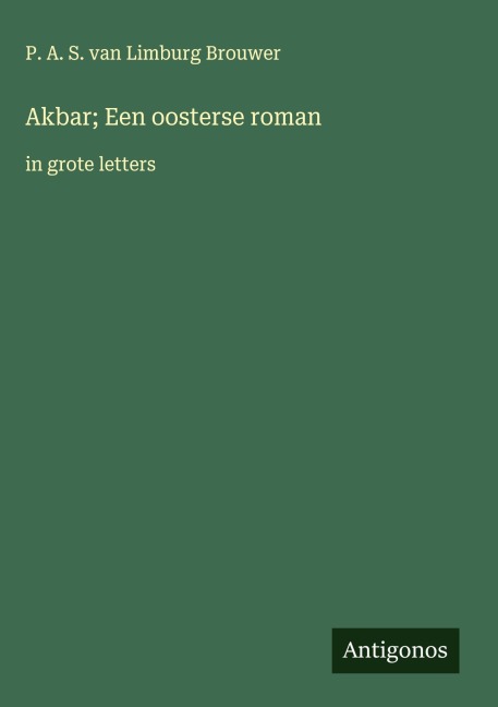Akbar; Een oosterse roman - P. A. S. Van Limburg Brouwer