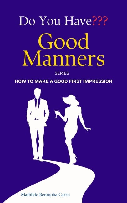 Do You Have Good Manners? How to Make a Good First Impression - Mathilde Benmoha Carro