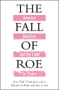 The Fall of Roe - Lisa Lerer, Elizabeth Dias