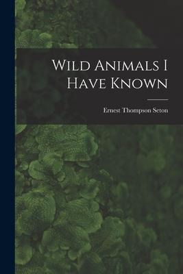 Wild Animals I Have Known - Ernest Thompson Seton
