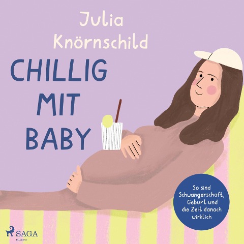 Chillig mit Baby: So sind Schwangerschaft, Geburt und die Zeit danach wirklich - Julia Knörnschild