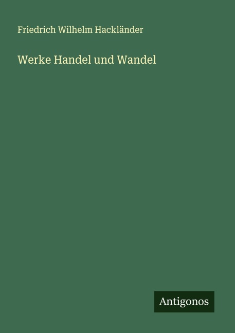 Werke Handel und Wandel - Friedrich Wilhelm Hackländer