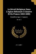 Le Réveil Religieux Dans L'église Réformée À Genève Et En France (1810-1850): Ètude Historique Et Dogmatik; Volume 2 - Léon Maury