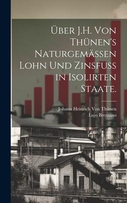 Über J.H. von Thünen's naturgemässen Lohn und Zinsfuss in isolirten Staate. - Lujo Brentano, Johann Heinrich von Thünen