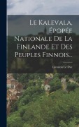 Cover-Bild zum Titel 'Le Kalevala, Épopée Nationale De La Finlande Et Des Peuples Finnois...' von 'Léouzon Le Duc'