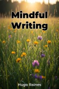 Mindful Writing - Hugo Raines