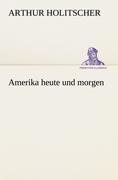 Cover-Bild zum Titel 'Amerika heute und morgen' von 'Arthur Holitscher'