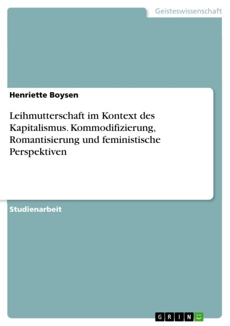 Leihmutterschaft im Kontext des Kapitalismus. Kommodifizierung, Romantisierung und feministische Perspektiven - Henriette Boysen