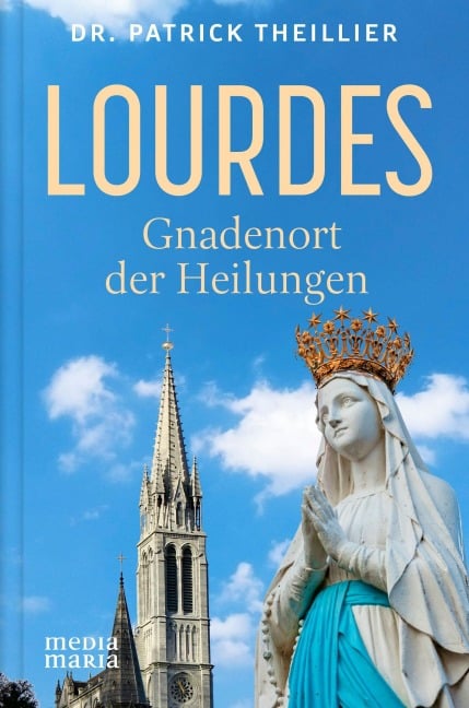 Lourdes: Gnadenort der Heilungen - Patrick Theillier