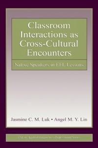 Classroom Interactions as Cross-Cultural Encounters - Jasmine C. M. Luk, Angel M. Y. Lin