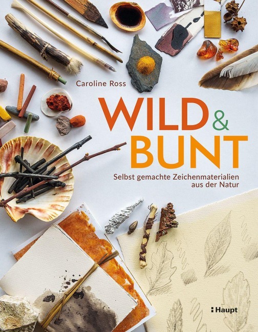 wild und bunt - selbst gemachte Zeichenmaterialien aus der Natur - Caroline Ross