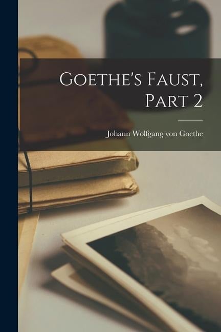 Goethe's Faust, Part 2 - Johann Wolfgang von Goethe