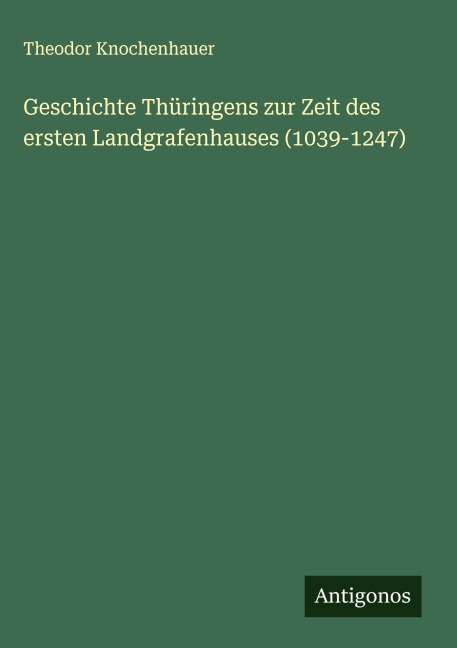 Geschichte Thüringens zur Zeit des ersten Landgrafenhauses (1039-1247) - Theodor Knochenhauer