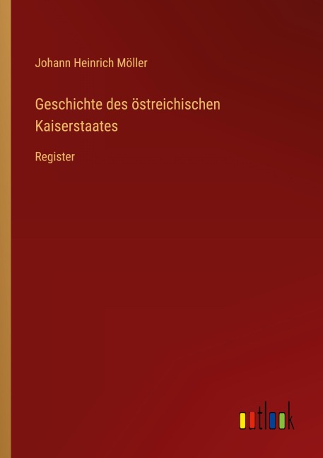 Geschichte des östreichischen Kaiserstaates - Johann Heinrich Möller