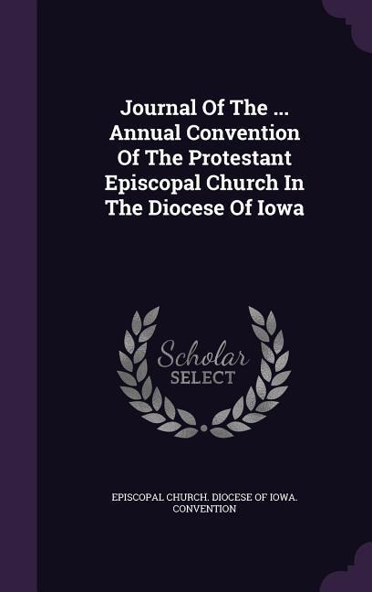 Journal Of The ... Annual Convention Of The Protestant Episcopal Church In The Diocese Of Iowa - 