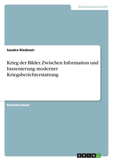 Krieg der Bilder. Zwischen Information und Inszenierung moderner Kriegsberichterstattung - Sandra Riedmair