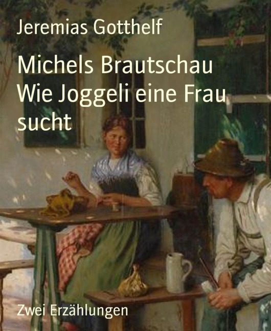 Michels Brautschau     Wie Joggeli eine Frau sucht - Jeremias Gotthelf