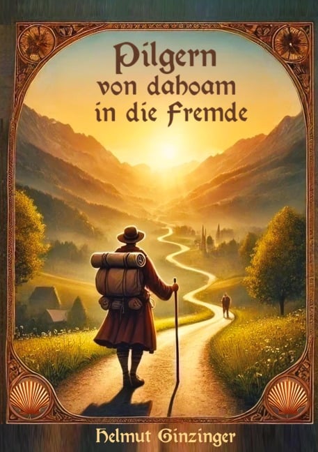 Pilgern von dahoam in die Fremde - Helmut Ginzinger