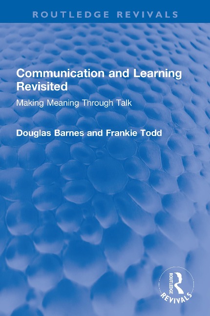 Communication and Learning Revisited - Douglas Barnes, Frankie Todd