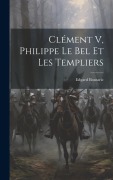 Cover-Bild zum Titel 'Clément V, Philippe Le Bel Et Les Templiers' von 'Edgard Boutaric'